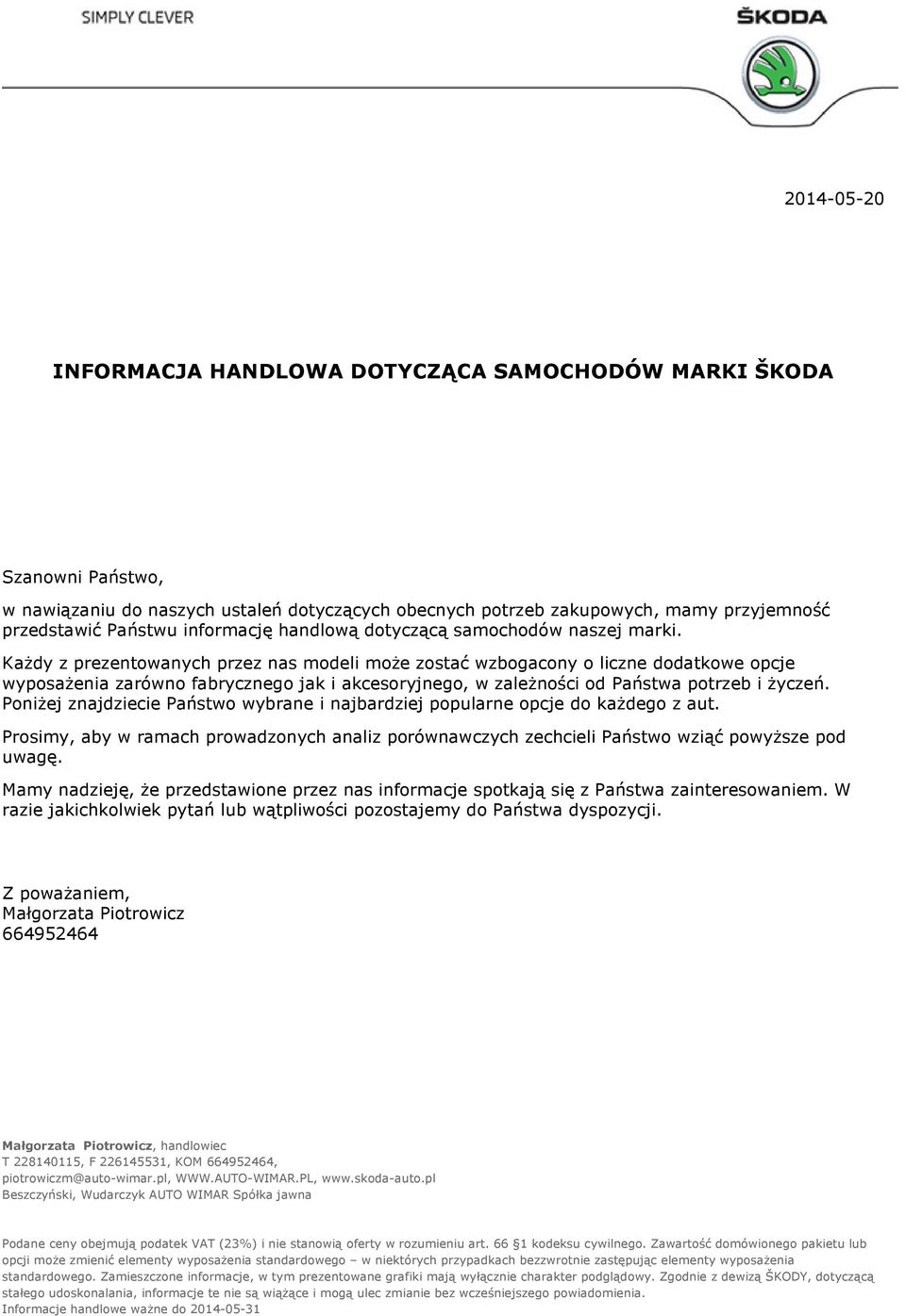 Każdy z prezentowanych przez nas modeli może zostać wzbogacony o liczne dodatkowe opcje wyposażenia zarówno fabrycznego jak i akcesoryjnego, w zależności od Państwa potrzeb i życzeń.