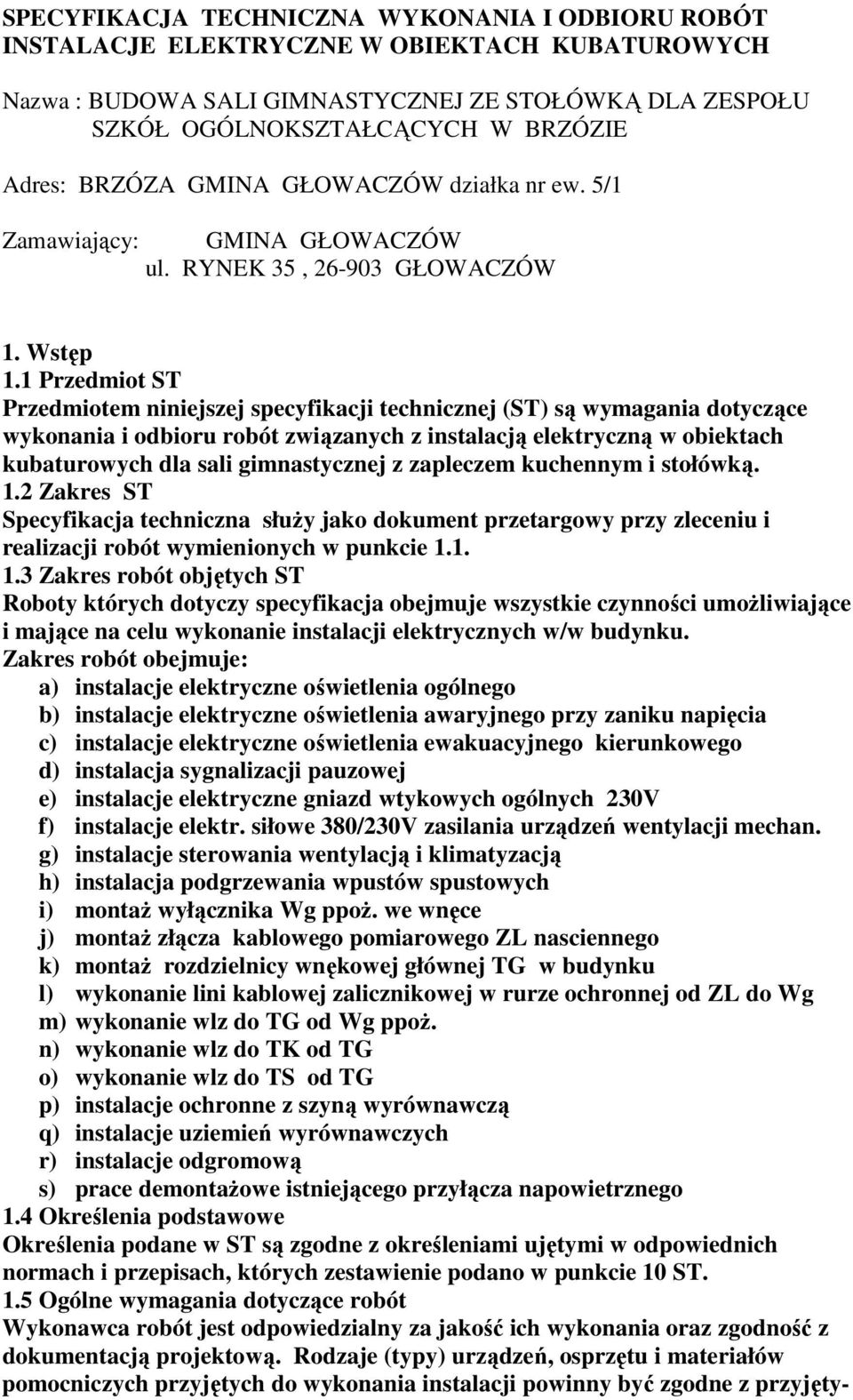 1 Przedmiot ST Przedmiotem niniejszej specyfikacji technicznej (ST) są wymagania dotyczące wykonania i odbioru robót związanych z instalacją elektryczną w obiektach kubaturowych dla sali