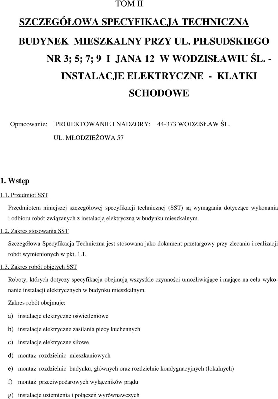 Wstęp 1.1. Przedmiot SST Przedmiotem niniejszej szczegółowej specyfikacji technicznej (SST) są wymagania dotyczące wykonania i odbioru robót związanych z instalacją elektryczną w budynku mieszkalnym.