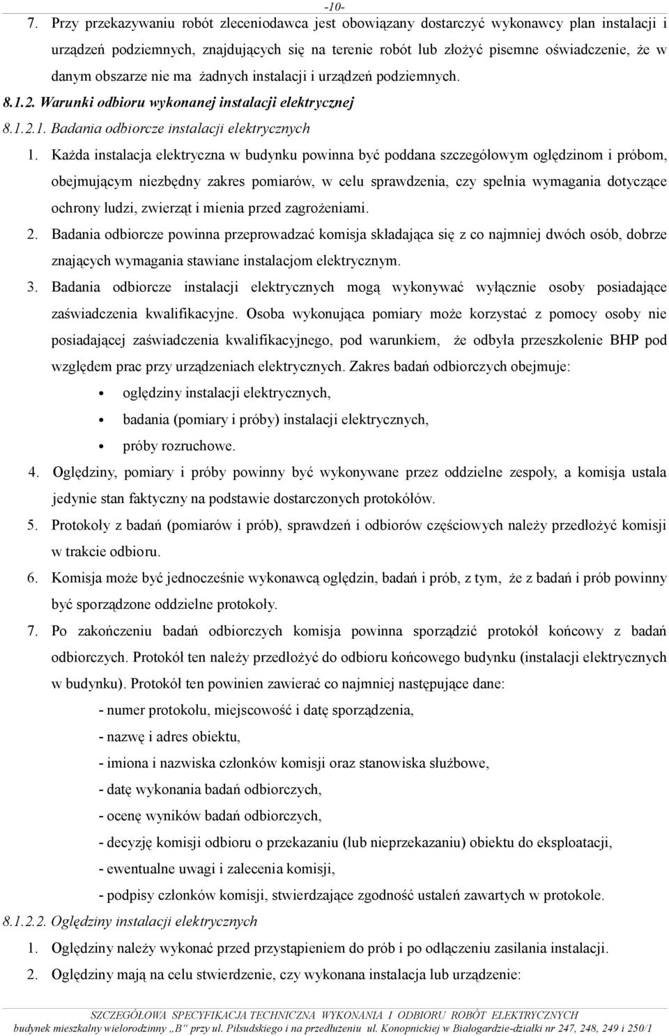 obszarze nie ma żadnych instalacji i urządzeń podziemnych. 8.1.2. Warunki odbioru wykonanej instalacji elektrycznej 8.1.2.1. Badania odbiorcze instalacji elektrycznych 1.