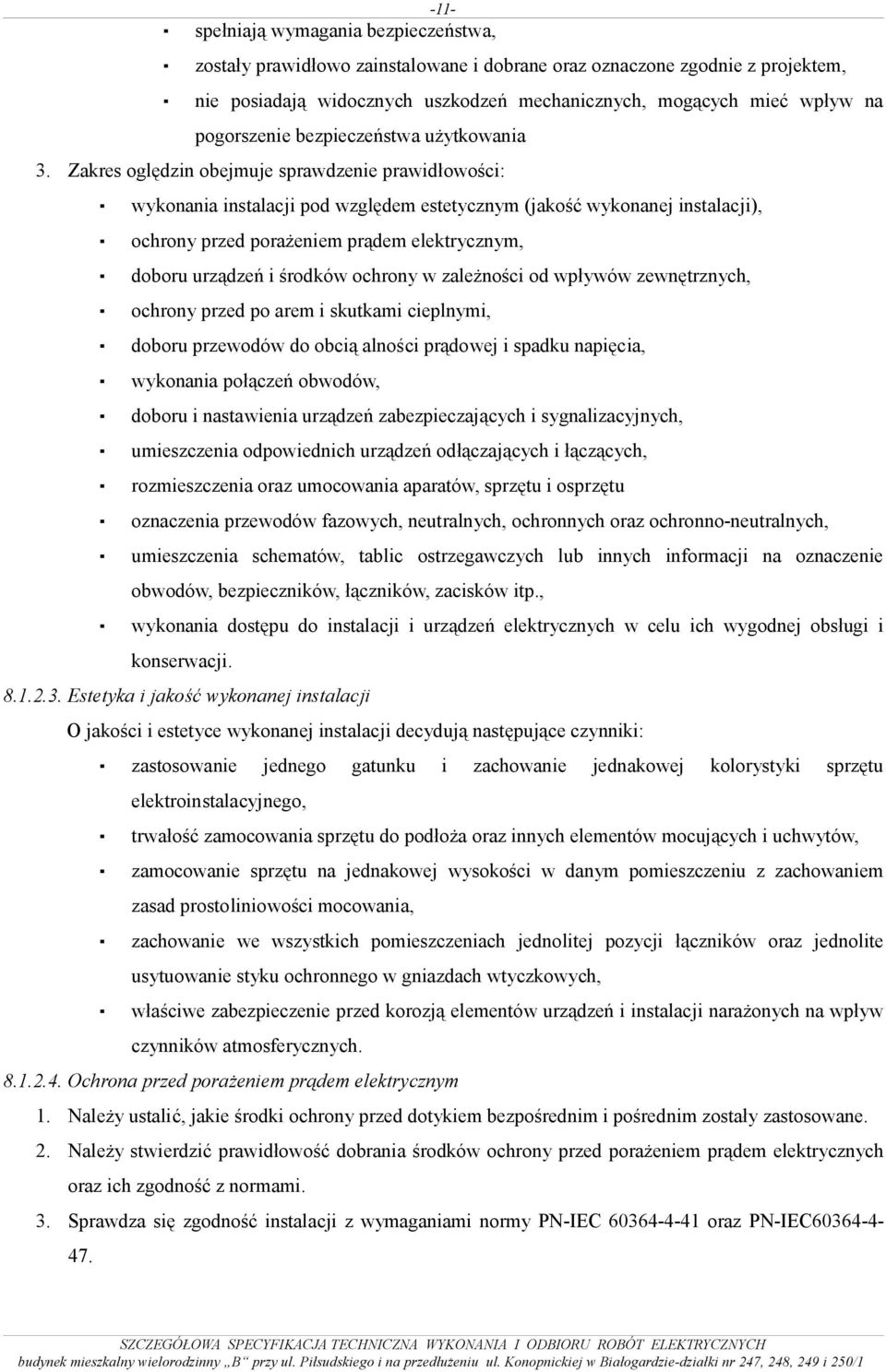 Zakres oględzin obejmuje sprawdzenie prawidłowości: wykonania instalacji pod względem estetycznym (jakość wykonanej instalacji), ochrony przed porażeniem prądem elektrycznym, doboru urządzeń i