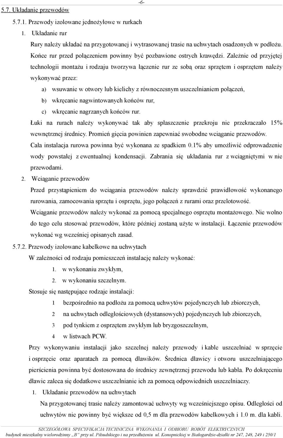 Zależnie od przyjętej technologii montażu i rodzaju tworzywa łączenie rur ze sobą oraz sprzętem i osprzętem należy wykonywać przez: a) wsuwanie w otwory lub kielichy z równoczesnym uszczelnianiem