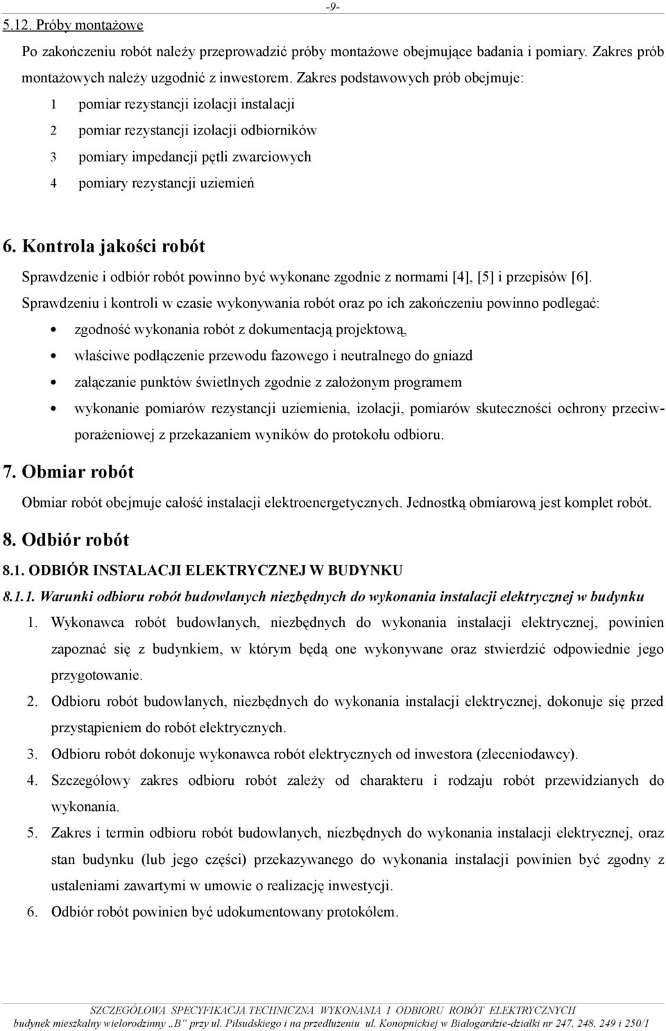 Kontrola jakości robót Sprawdzenie i odbiór robót powinno być wykonane zgodnie z normami [4], [5] i przepisów [6].