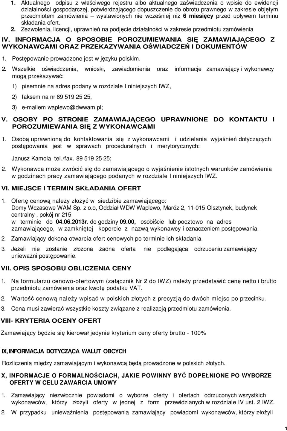 INFORMACJA O SPOSOBIE POROZUMIEWANIA SIĘ ZAMAWIAJĄCEGO Z WYKONAWCAMI ORAZ PRZEKAZYWANIA OŚWIADCZEŃ I DOKUMENTÓW 1. Postępowanie prowadzone jest w języku polskim. 2.