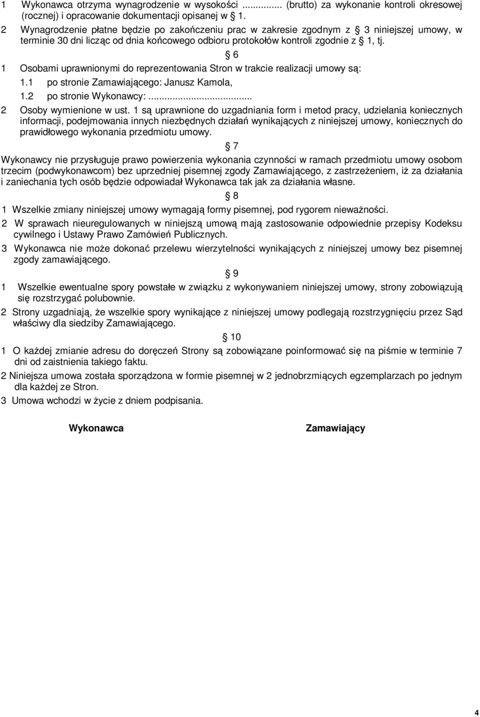 6 1 Osobami uprawnionymi do reprezentowania Stron w trakcie realizacji umowy są: 1.1 po stronie Zamawiającego: Janusz Kamola, 1.2 po stronie Wykonawcy:... 2 Osoby wymienione w ust.