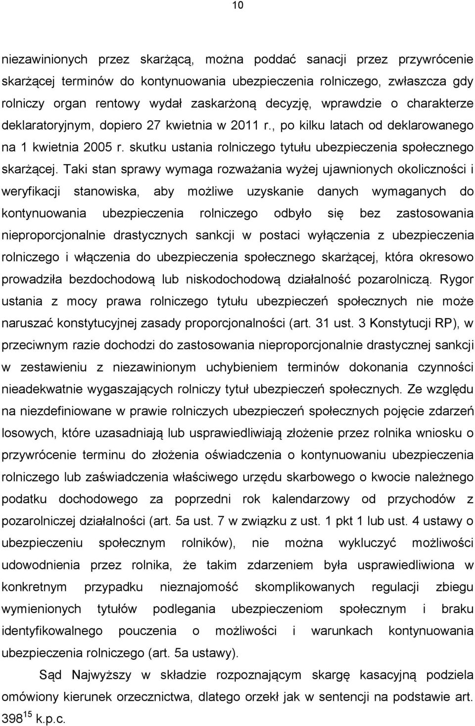 Taki stan sprawy wymaga rozważania wyżej ujawnionych okoliczności i weryfikacji stanowiska, aby możliwe uzyskanie danych wymaganych do kontynuowania ubezpieczenia rolniczego odbyło się bez