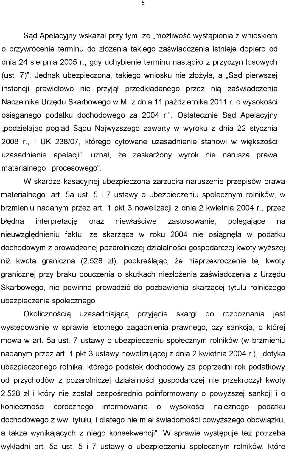 Jednak ubezpieczona, takiego wniosku nie złożyła, a Sąd pierwszej instancji prawidłowo nie przyjął przedkładanego przez nią zaświadczenia Naczelnika Urzędu Skarbowego w M.