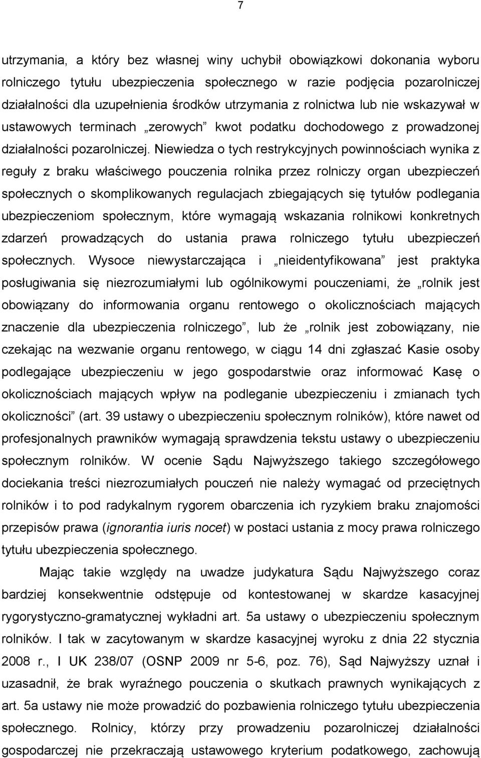 Niewiedza o tych restrykcyjnych powinnościach wynika z reguły z braku właściwego pouczenia rolnika przez rolniczy organ ubezpieczeń społecznych o skomplikowanych regulacjach zbiegających się tytułów