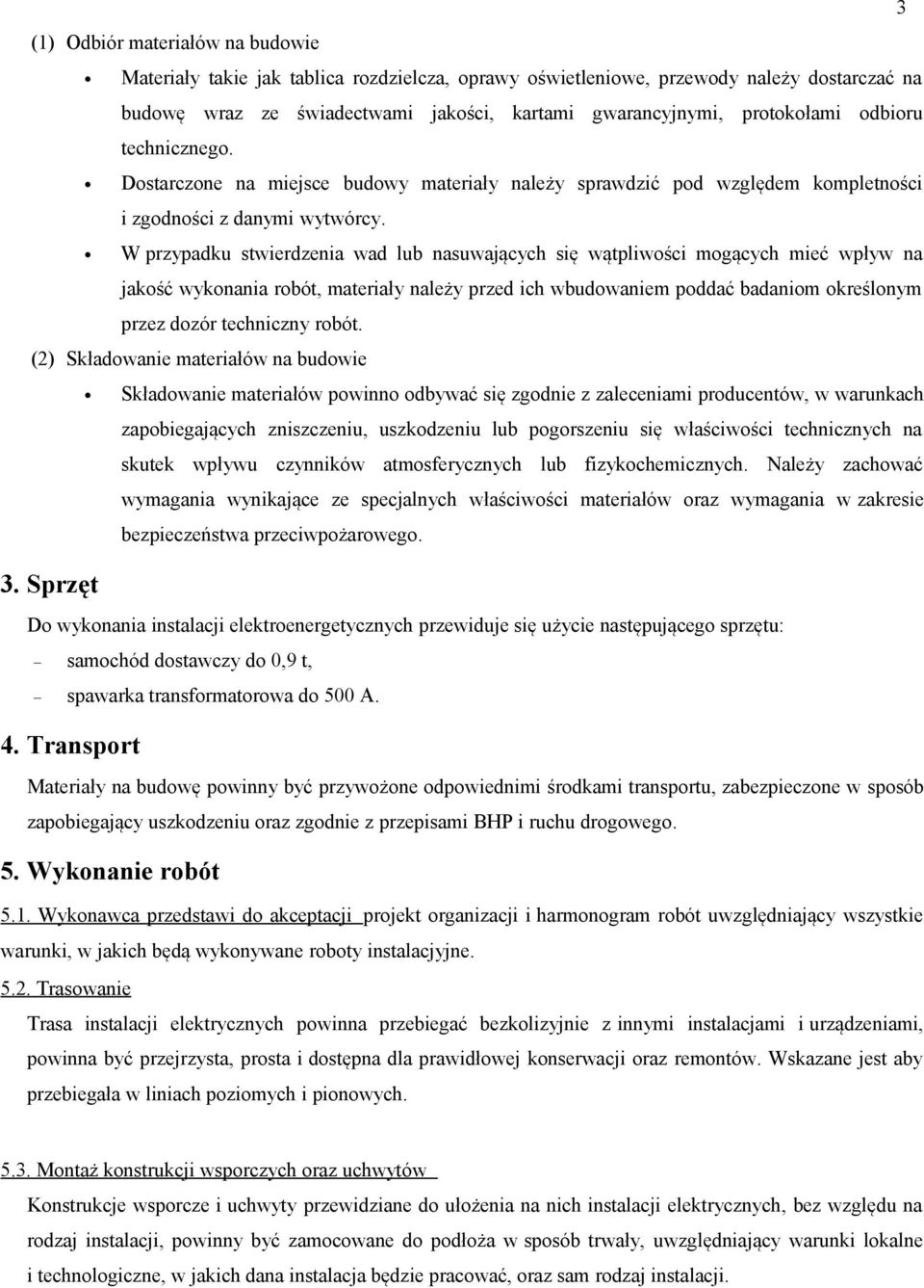 W przypadku stwierdzenia wad lub nasuwających się wątpliwości mogących mieć wpływ na jakość wykonania robót, materiały należy przed ich wbudowaniem poddać badaniom określonym przez dozór techniczny