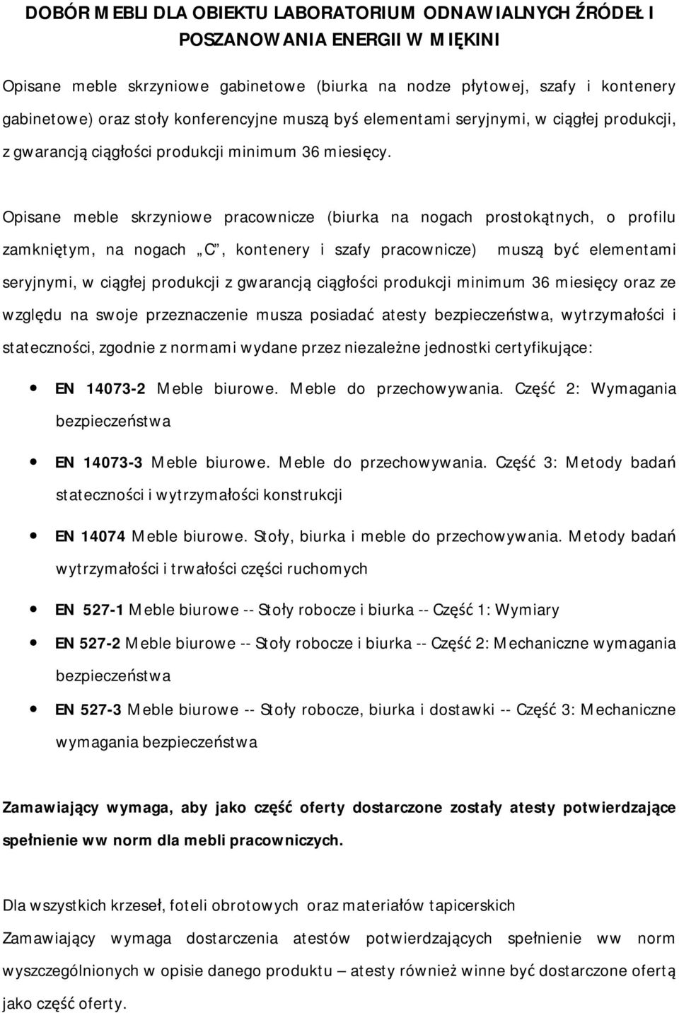 Opisane meble skrzyniowe pracownicze (biurka na nogach prostokątnych, o profilu zamkniętym, na nogach C, kontenery i szafy pracownicze) muszą być elementami seryjnymi, w ciągłej produkcji z gwarancją