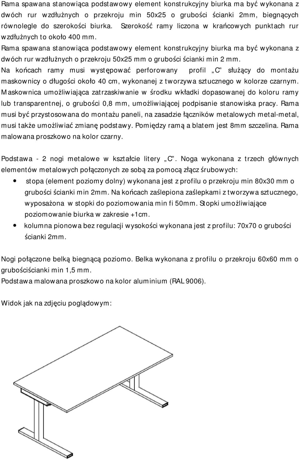 Rama spawana stanowiąca podstawowy element konstrukcyjny biurka ma być wykonana z dwóch rur wzdłużnych o przekroju 50x25 mm o grubości ścianki min 2 mm.