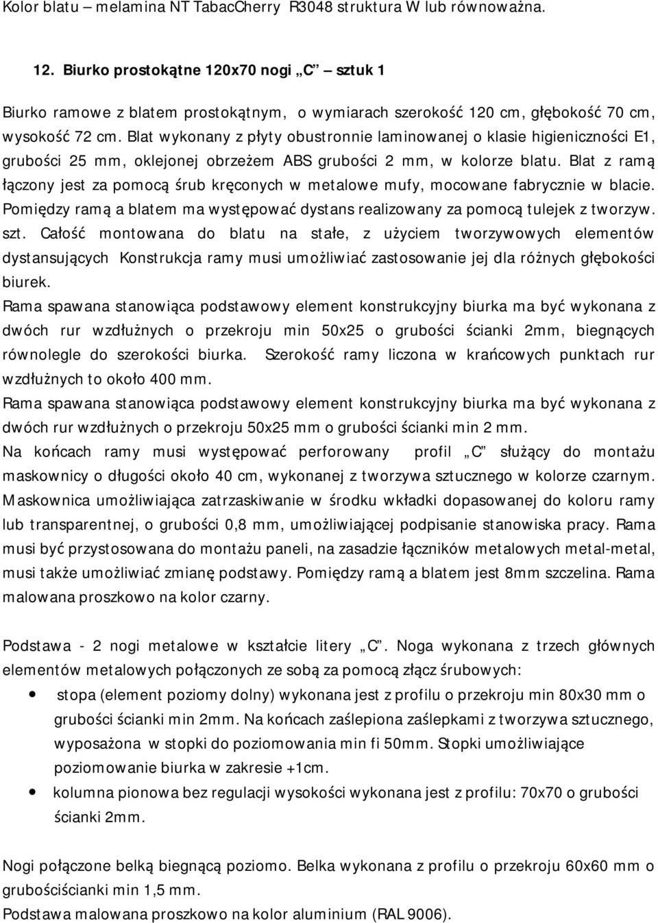 Blat wykonany z płyty obustronnie laminowanej o klasie higieniczności E1, grubości 25 mm, oklejonej obrzeżem ABS grubości 2 mm, w kolorze blatu.