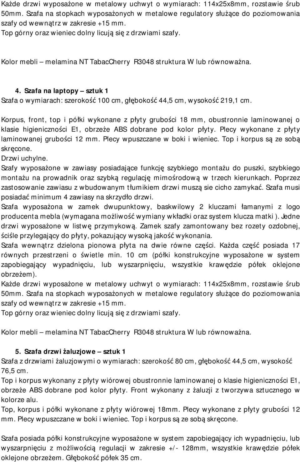 Szafa na laptopy sztuk 1 Szafa o wymiarach: szerokość 100 cm, głębokość 44,5 cm, wysokość 219,1 cm.