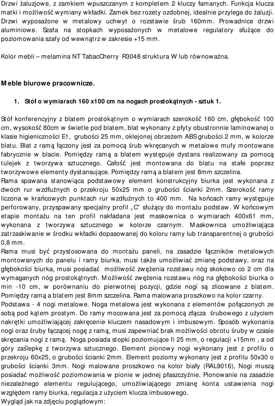 Szafa na stopkach wyposażonych w metalowe regulatory służące do poziomowania szafy od wewnątrz w zakresie +15 mm. Kolor mebli melamina NT TabacCherry R3048 struktura W lub równoważna.