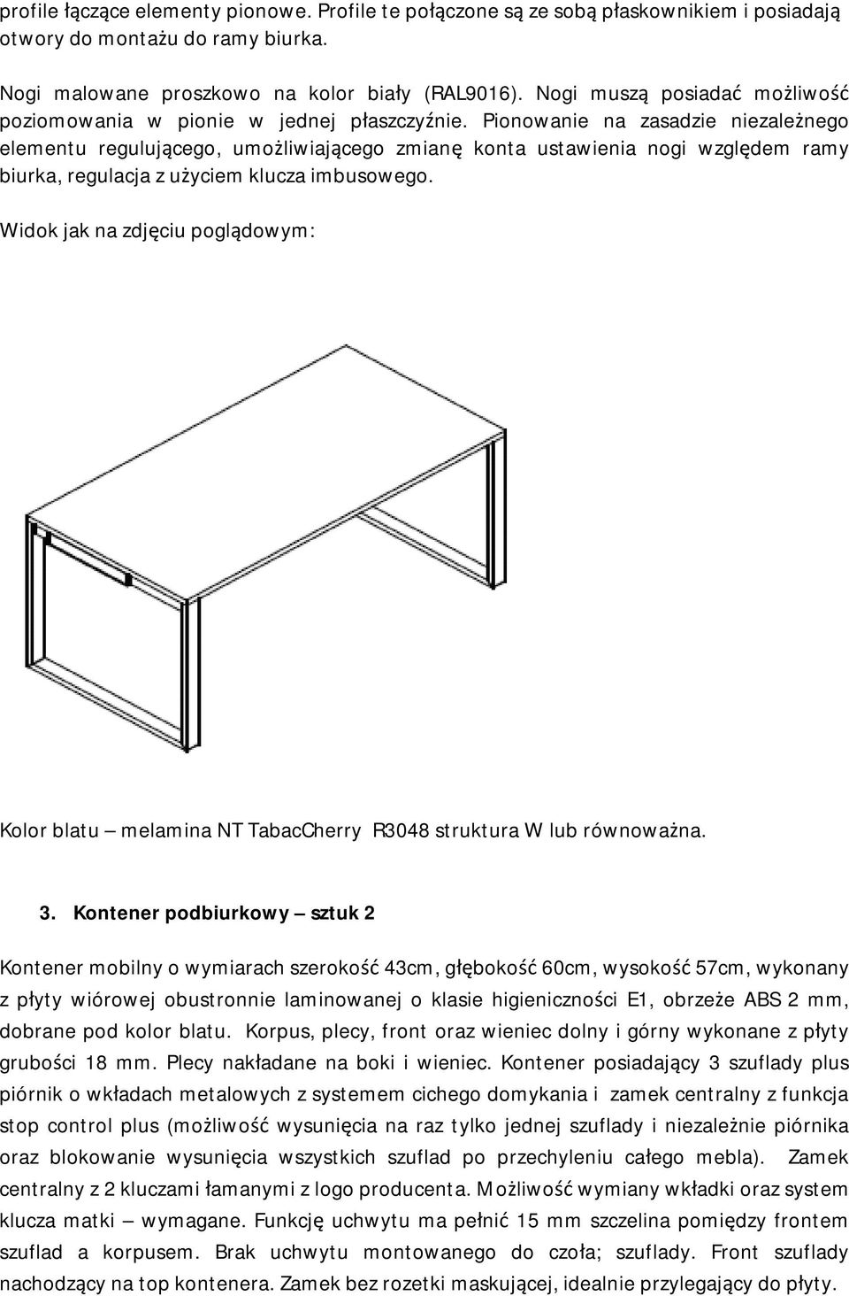 Pionowanie na zasadzie niezależnego elementu regulującego, umożliwiającego zmianę konta ustawienia nogi względem ramy biurka, regulacja z użyciem klucza imbusowego.