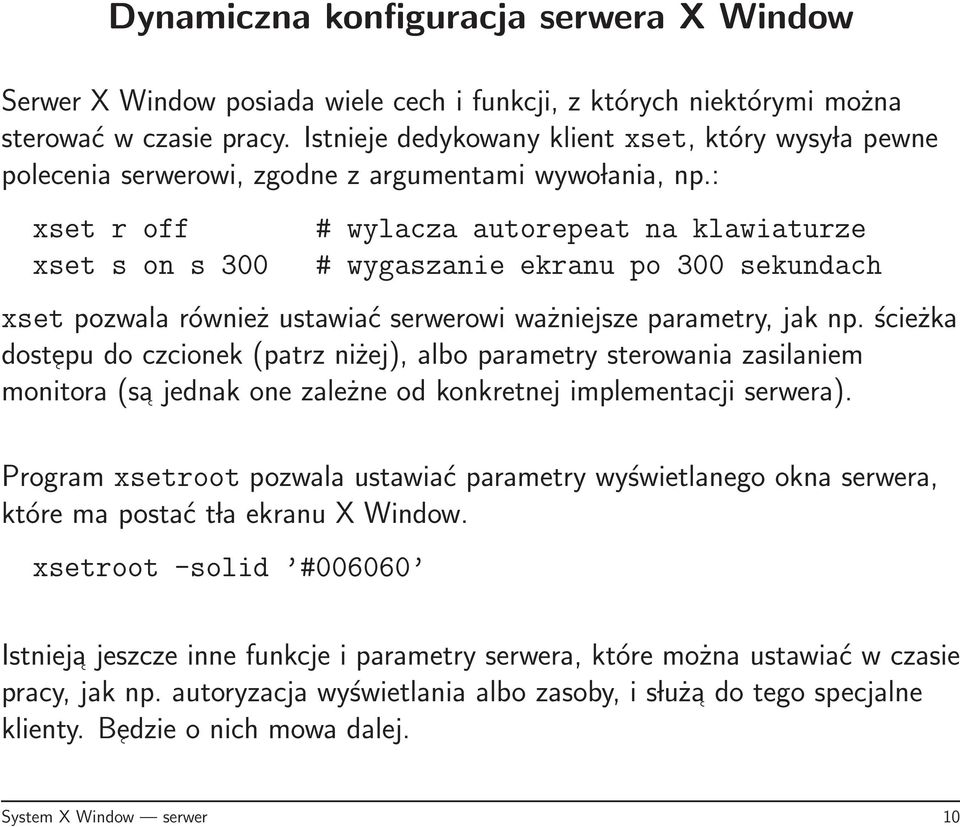 : xset r off # wylacza autorepeat na klawiaturze xset s on s 300 # wygaszanie ekranu po 300 sekundach xset pozwala również ustawiać serwerowi ważniejsze parametry, jak np.