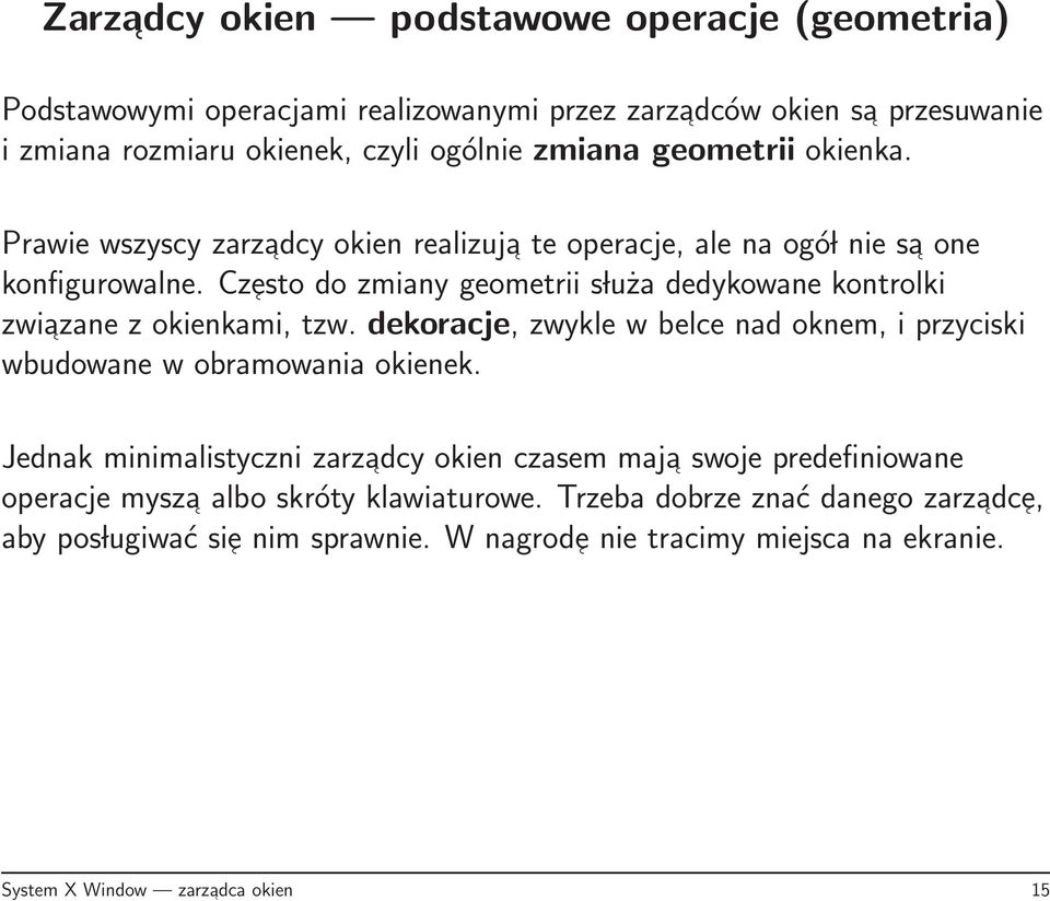 Czesto do zmiany geometrii s luża dedykowane kontrolki zwiazane z okienkami, tzw. dekoracje, zwykle w belce nad oknem, i przyciski wbudowane w obramowania okienek.