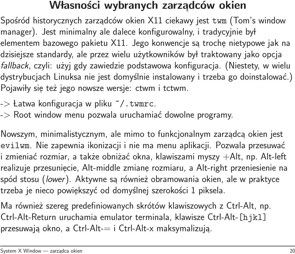 Jego konwencje sa troche nietypowe jak na dzisiejsze standardy, ale przez wielu użytkowników by l traktowany jako opcja fallback, czyli: użyj gdy zawiedzie podstawowa konfiguracja.