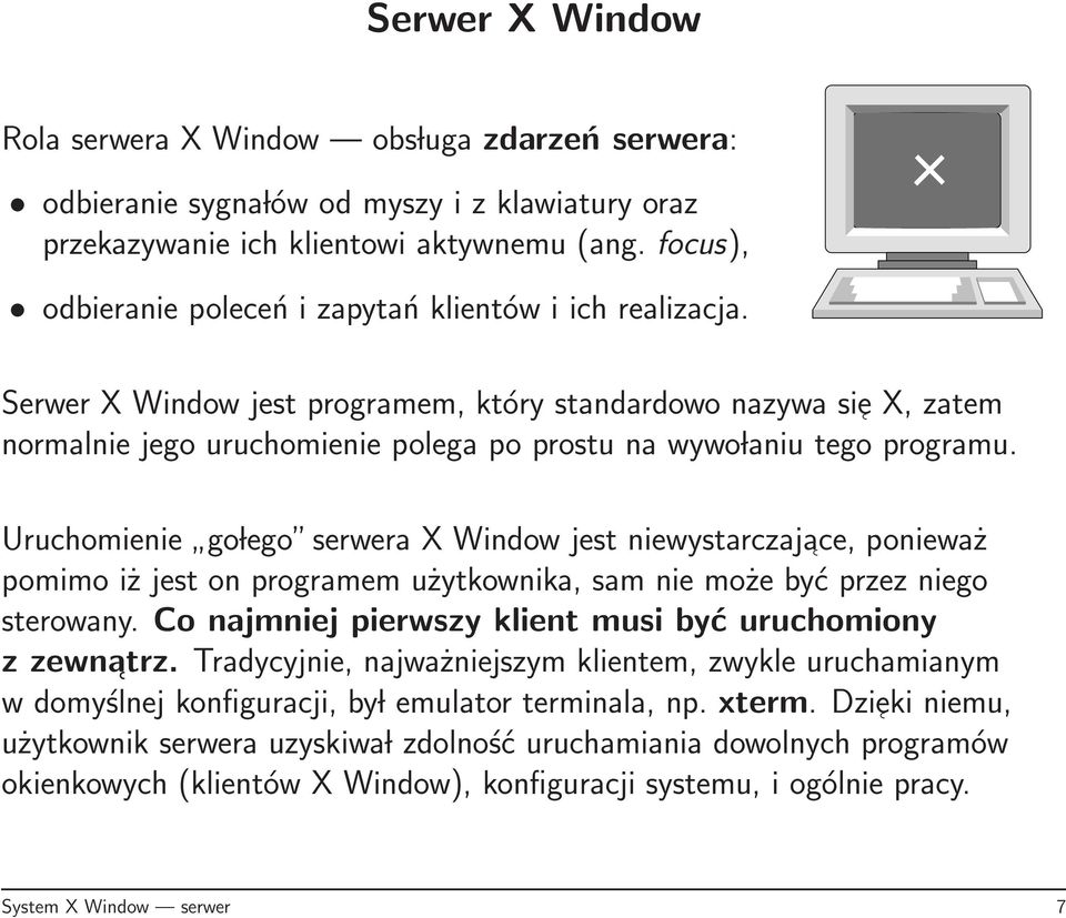 Serwer X Window jest programem, który standardowo nazywa sie X, zatem normalnie jego uruchomienie polega po prostu na wywo laniu tego programu.