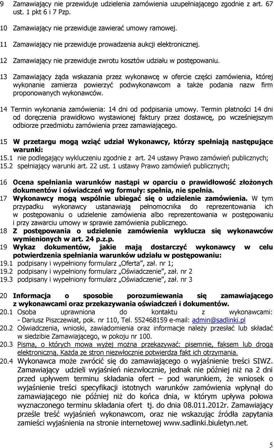 13 Zamawiający żąda wskazania przez wykonawcę w ofercie części zamówienia, której wykonanie zamierza powierzyć podwykonawcom a także podania nazw firm proponowanych wykonawców.