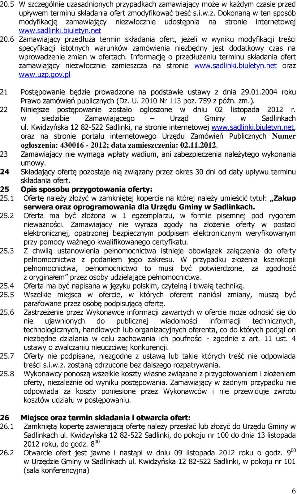 6 Zamawiający przedłuża termin składania ofert, jeżeli w wyniku modyfikacji treści specyfikacji istotnych warunków zamówienia niezbędny jest dodatkowy czas na wprowadzenie zmian w ofertach.