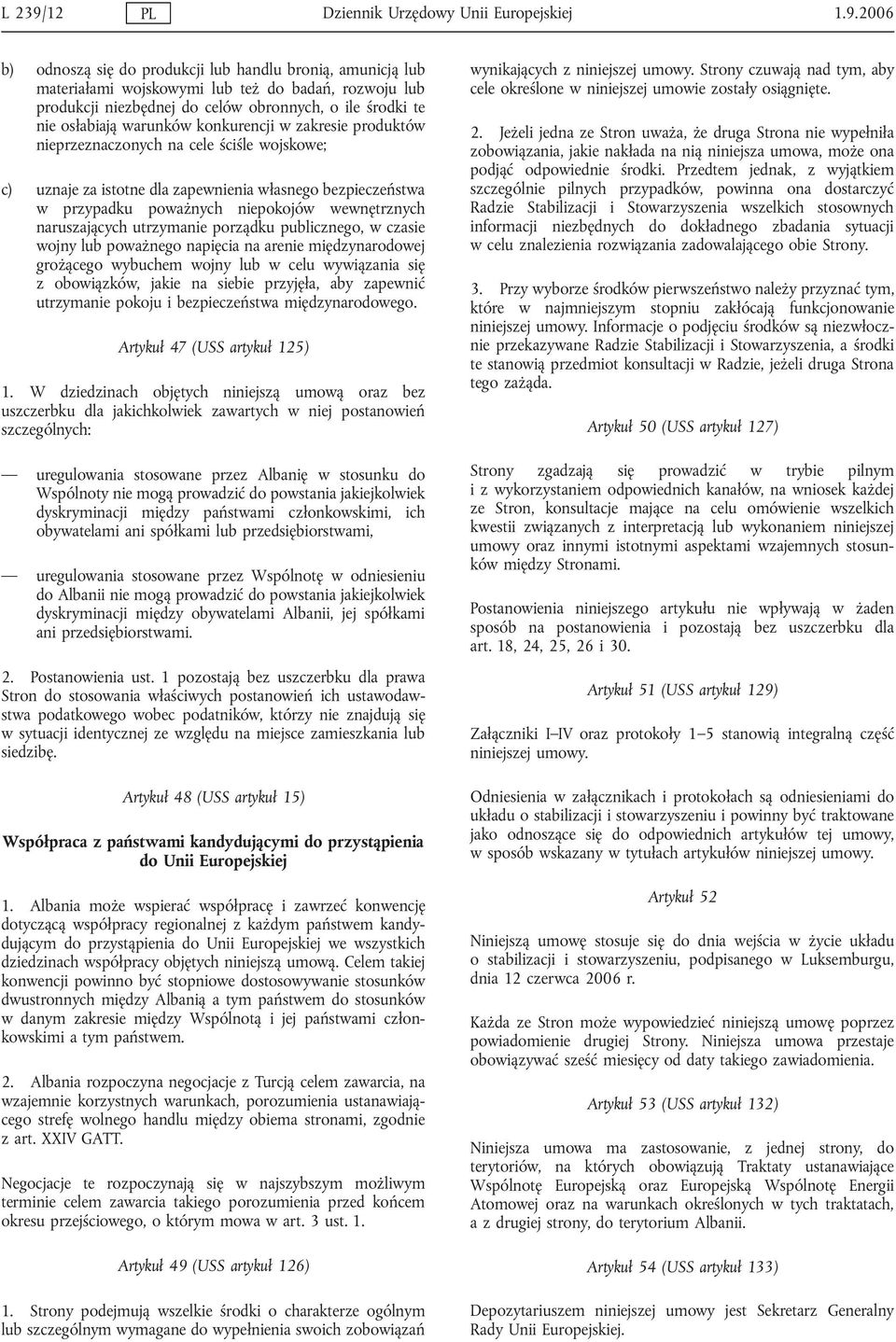 2006 b) odnoszą się do produkcji lub handlu bronią, amunicją lub materiałami wojskowymi lub też do badań, rozwoju lub produkcji niezbędnej do celów obronnych, o ile środki te nie osłabiają warunków