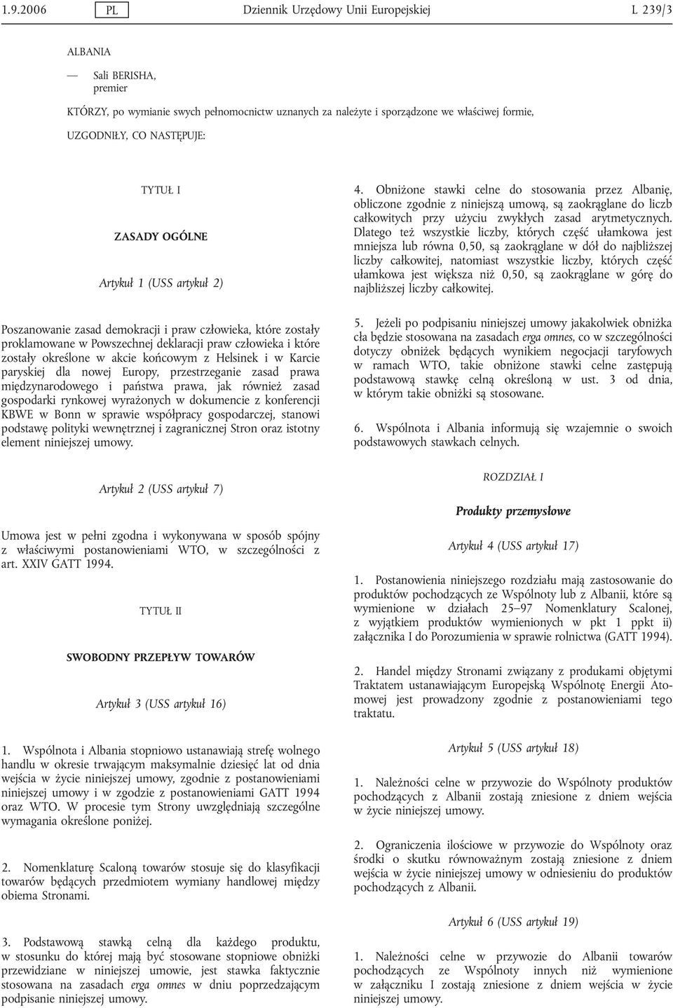 w akcie końcowym z Helsinek i w Karcie paryskiej dla nowej Europy, przestrzeganie zasad prawa międzynarodowego i państwa prawa, jak również zasad gospodarki rynkowej wyrażonych w dokumencie z