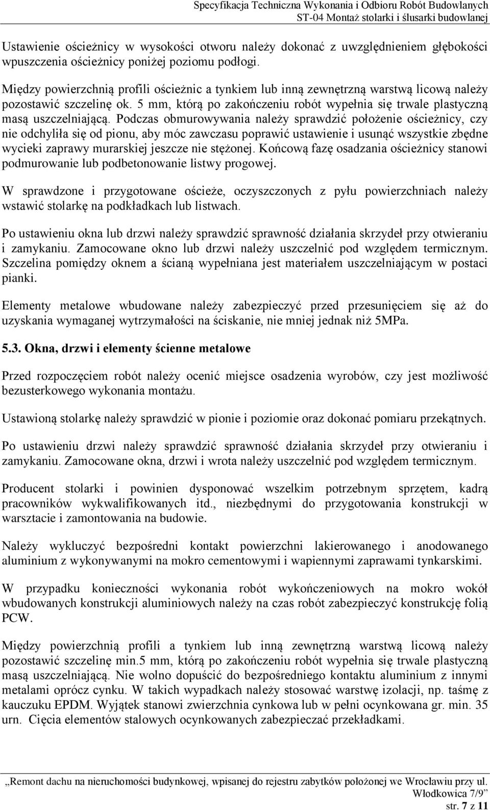 Podczas obmurowywania należy sprawdzić położenie ościeżnicy, czy nie odchyliła się od pionu, aby móc zawczasu poprawić ustawienie i usunąć wszystkie zbędne wycieki zaprawy murarskiej jeszcze nie