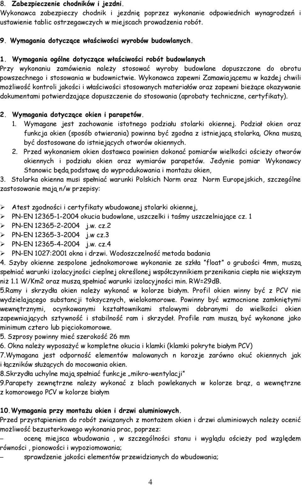 Wymagania ogólne dotyczące właściwości robót budowlanych Przy wykonaniu zamówienia należy stosować wyroby budowlane dopuszczone do obrotu powszechnego i stosowania w budownictwie.