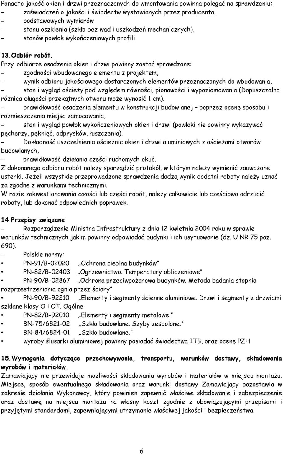 Przy odbiorze osadzenia okien i drzwi powinny zostać sprawdzone: zgodności wbudowanego elementu z projektem, wynik odbioru jakościowego dostarczonych elementów przeznaczonych do wbudowania, stan i