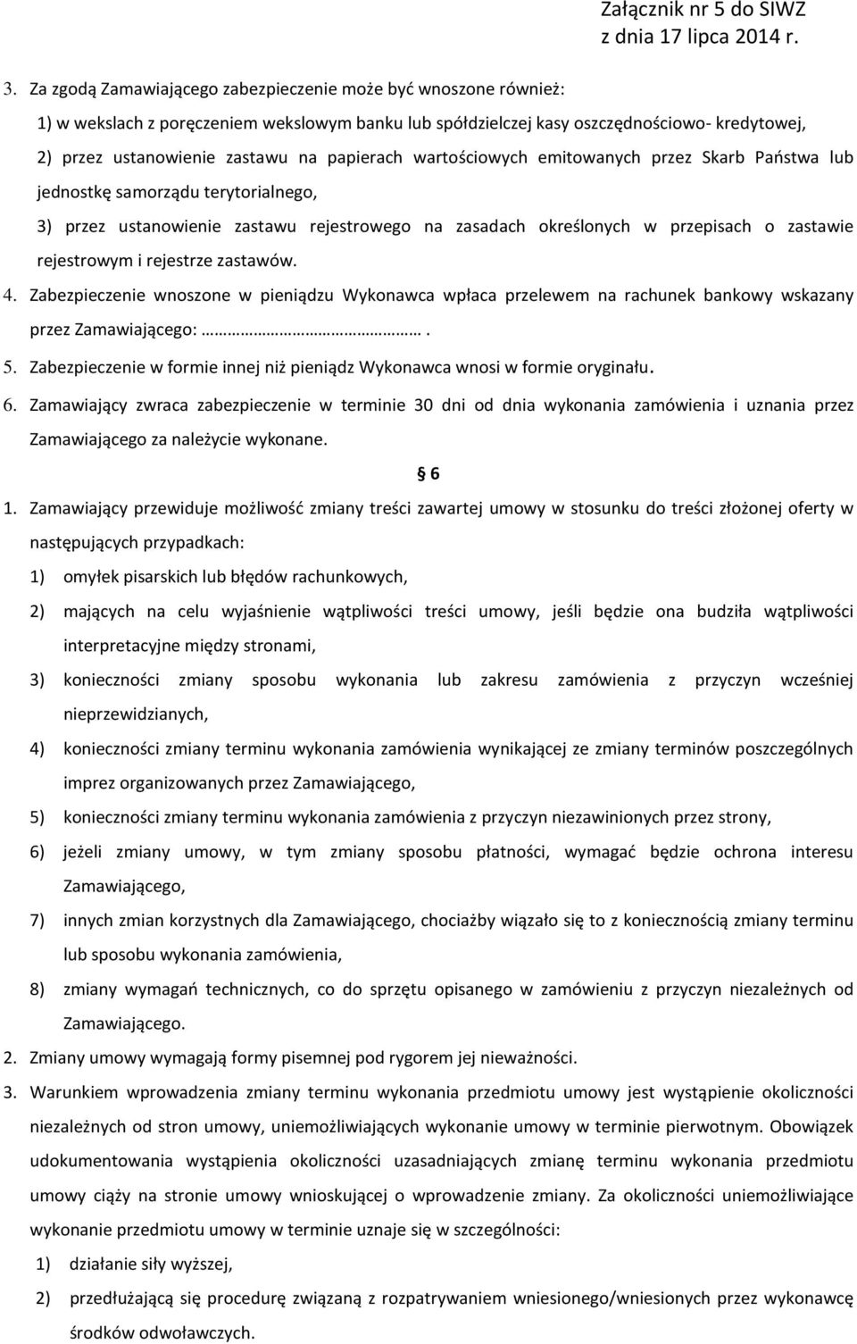 i rejestrze zastawów. 4. Zabezpieczenie wnoszone w pieniądzu Wykonawca wpłaca przelewem na rachunek bankowy wskazany przez Zamawiającego:. 5.