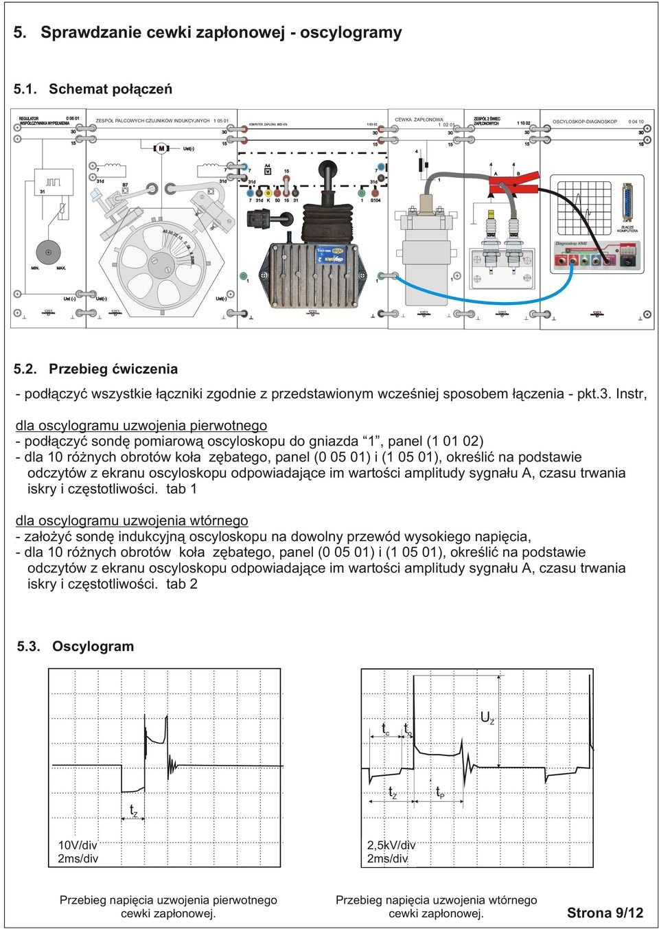 0 0 02 OSCYLOSKOP-DIAGNOSKOP 0 0 0 0 5 Z CZE KOMPUTERA 5.2. Przebieg æwiczenia - pod³¹czyæ wszystkie ³¹czniki zgodnie z przedstawionym wczeœniej sposobem ³¹czenia - pkt.