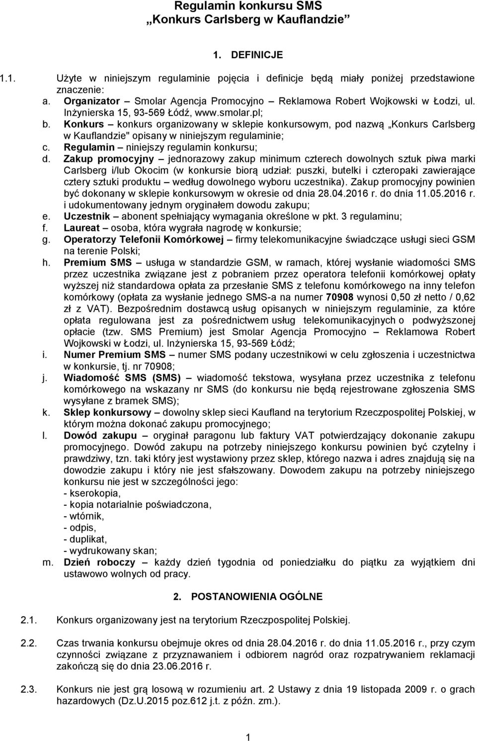 Konkurs konkurs organizowany w sklepie konkursowym, pod nazwą Konkurs Carlsberg w Kauflandzie" opisany w niniejszym regulaminie; c. Regulamin niniejszy regulamin konkursu; d.