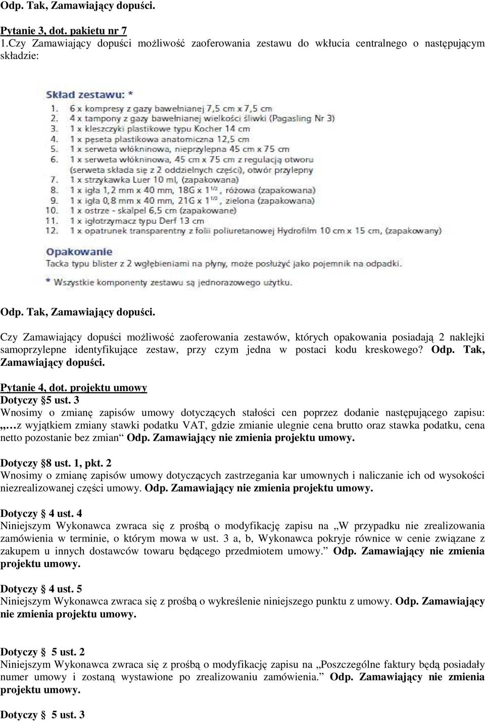 Czy Zamawiający dopuści moŝliwość zaoferowania zestawu do wkłucia centralnego o następującym składzie:  Czy Zamawiający dopuści moŝliwość zaoferowania zestawów, których opakowania posiadają 2