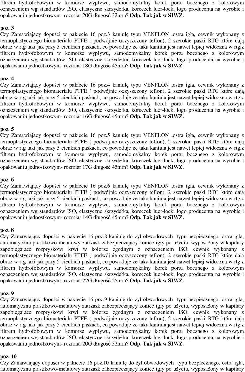 4 kaniulę typu VENFLON,ostra igła, cewnik wykonany z opakowaniu jednostkowym- rozmiar 16G długość 45mm? Odp. Tak jak w SIWZ. poz. 5 Czy Zamawiający dopuści w pakiecie 16 poz.