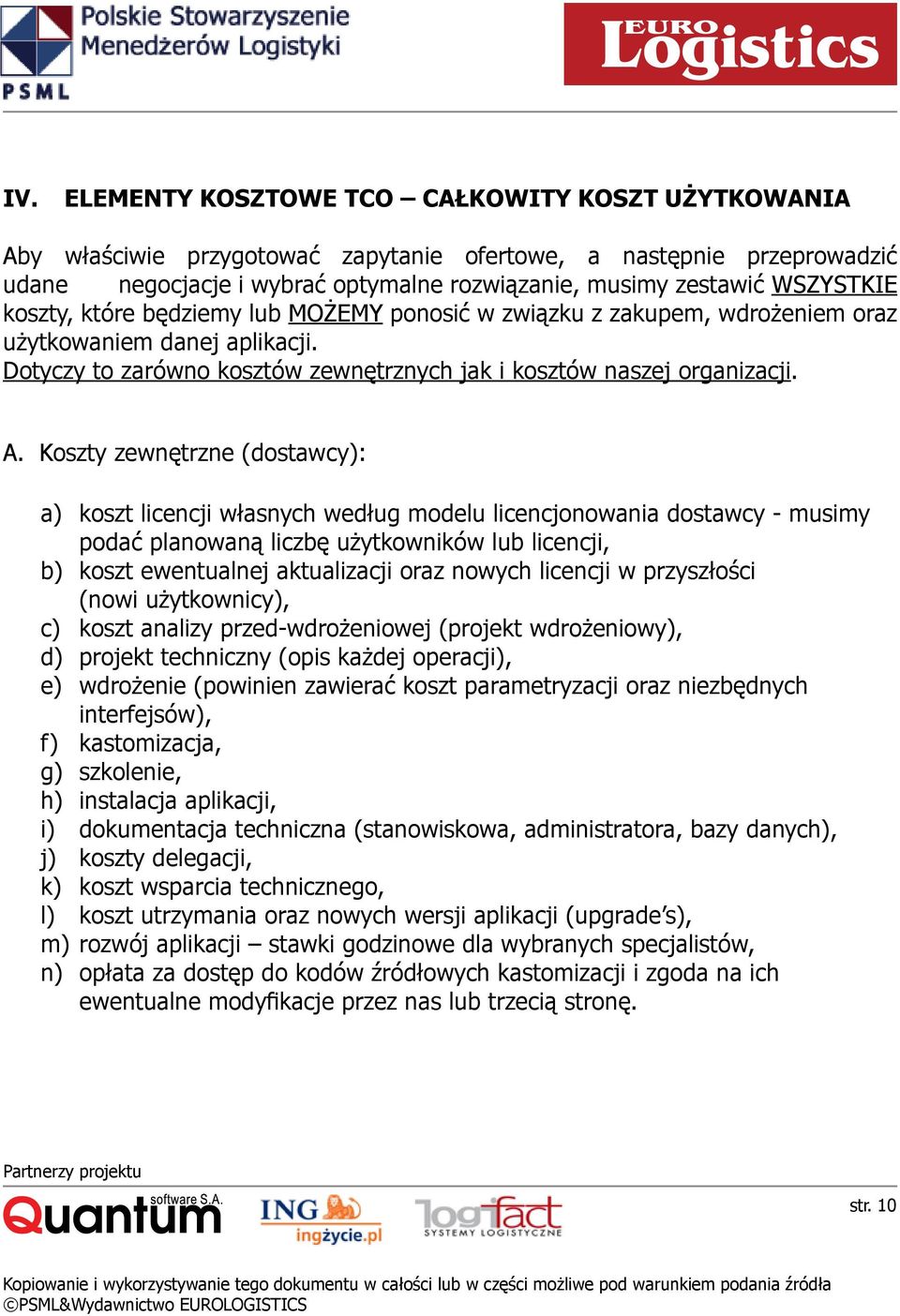 Koszty zewnętrzne (dostawcy): a) koszt licencji własnych według modelu licencjonowania dostawcy - musimy podać planowaną liczbę użytkowników lub licencji, b) koszt ewentualnej aktualizacji oraz