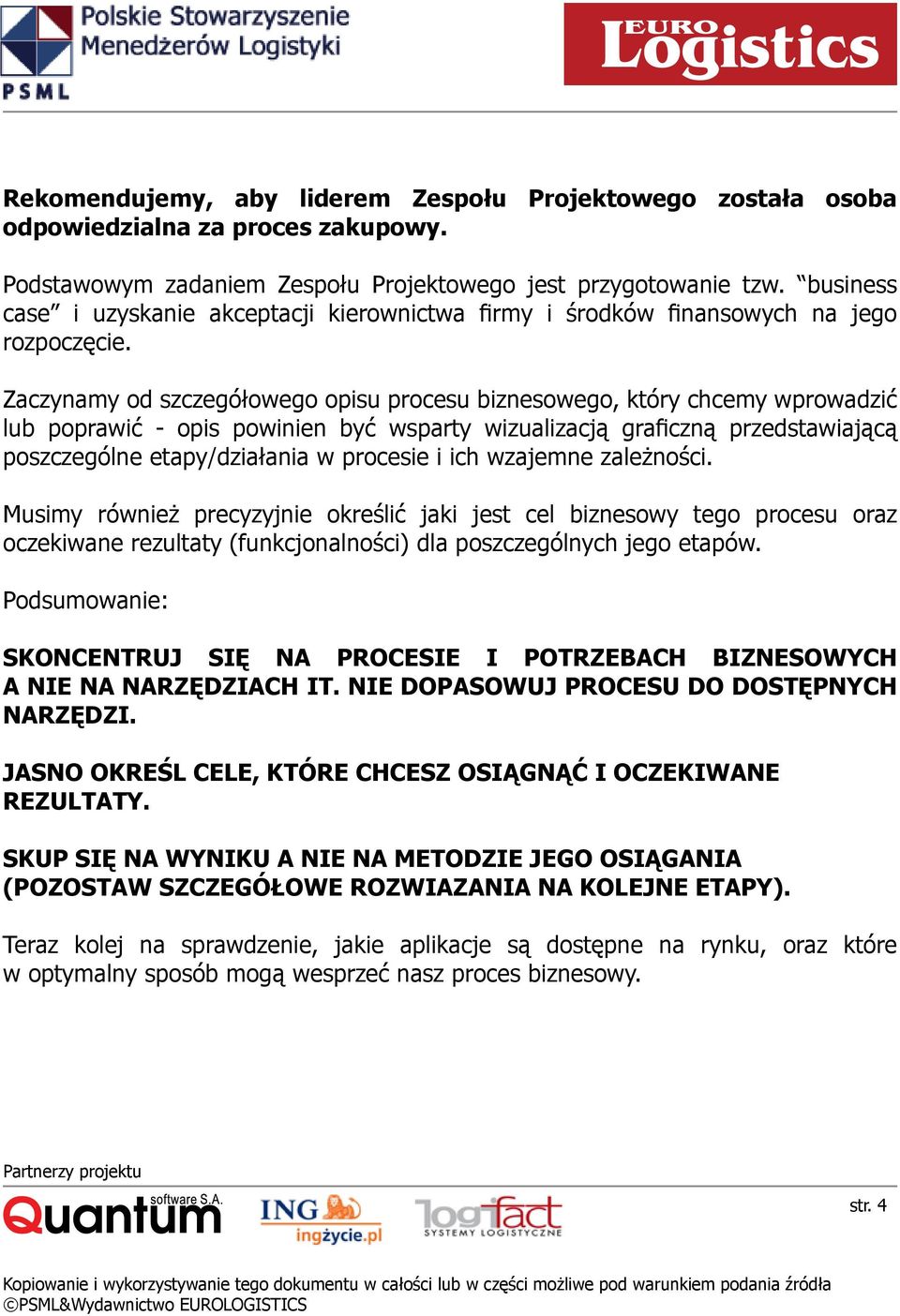 Zaczynamy od szczegółowego opisu procesu biznesowego, który chcemy wprowadzić lub poprawić - opis powinien być wsparty wizualizacją graficzną przedstawiającą poszczególne etapy/działania w procesie i