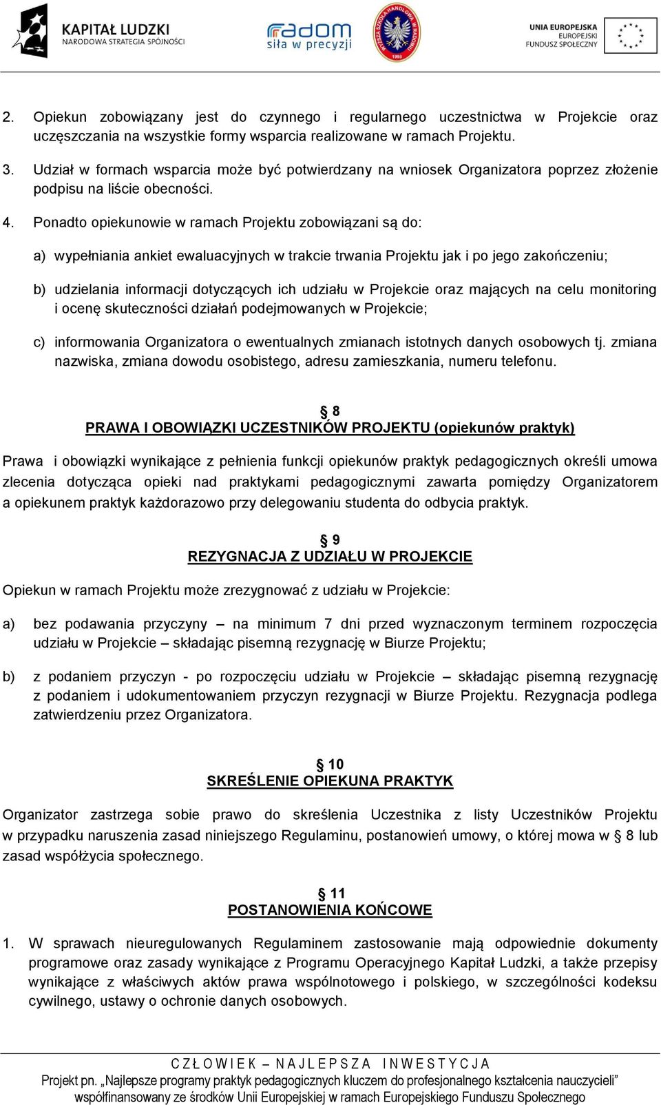 Ponadto opiekunowie w ramach Projektu zobowiązani są do: a) wypełniania ankiet ewaluacyjnych w trakcie trwania Projektu jak i po jego zakończeniu; b) udzielania informacji dotyczących ich udziału w