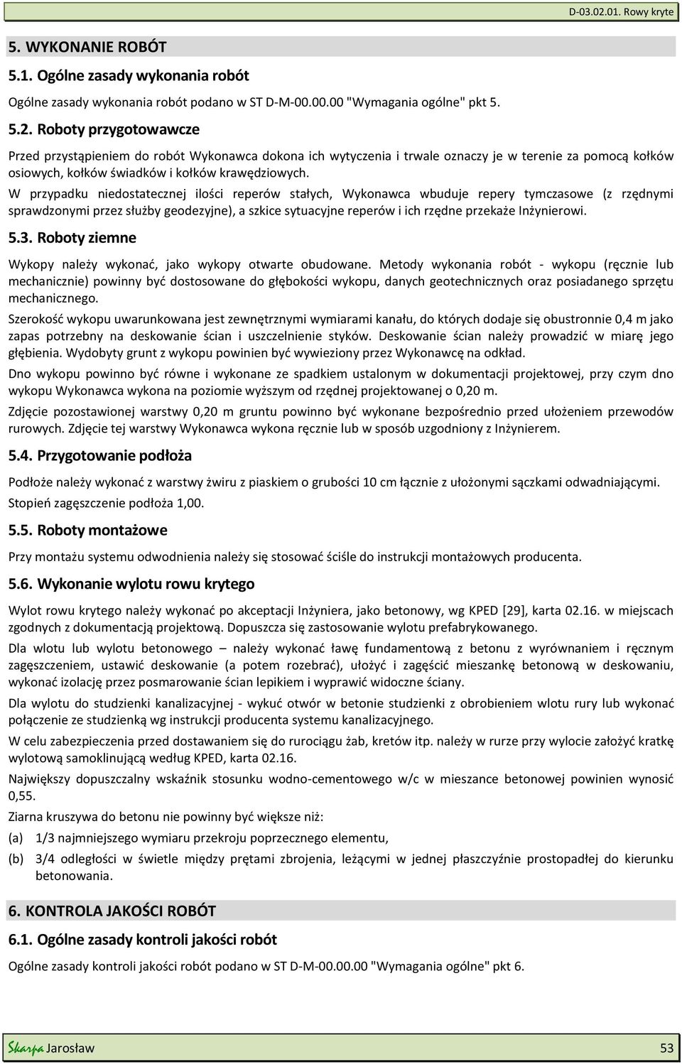 W przypadku niedostatecznej ilości reperów stałych, Wykonawca wbuduje repery tymczasowe (z rzędnymi sprawdzonymi przez służby geodezyjne), a szkice sytuacyjne reperów i ich rzędne przekaże