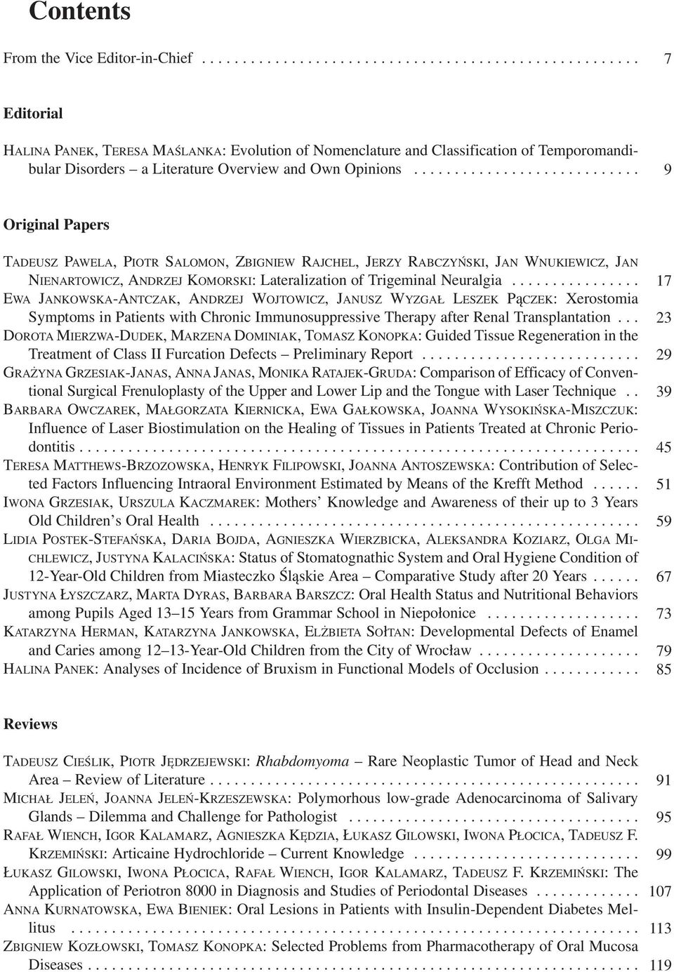 ............... 17 EWA JANKOWSKA ANTCZAK, ANDRZEJ WOJTOWICZ, JANUSZ WYZGAŁ LESZEK PąCZEK: Xerostomia Symptoms in Patients with Chronic Immunosuppressive Therapy after Renal Transplantation.