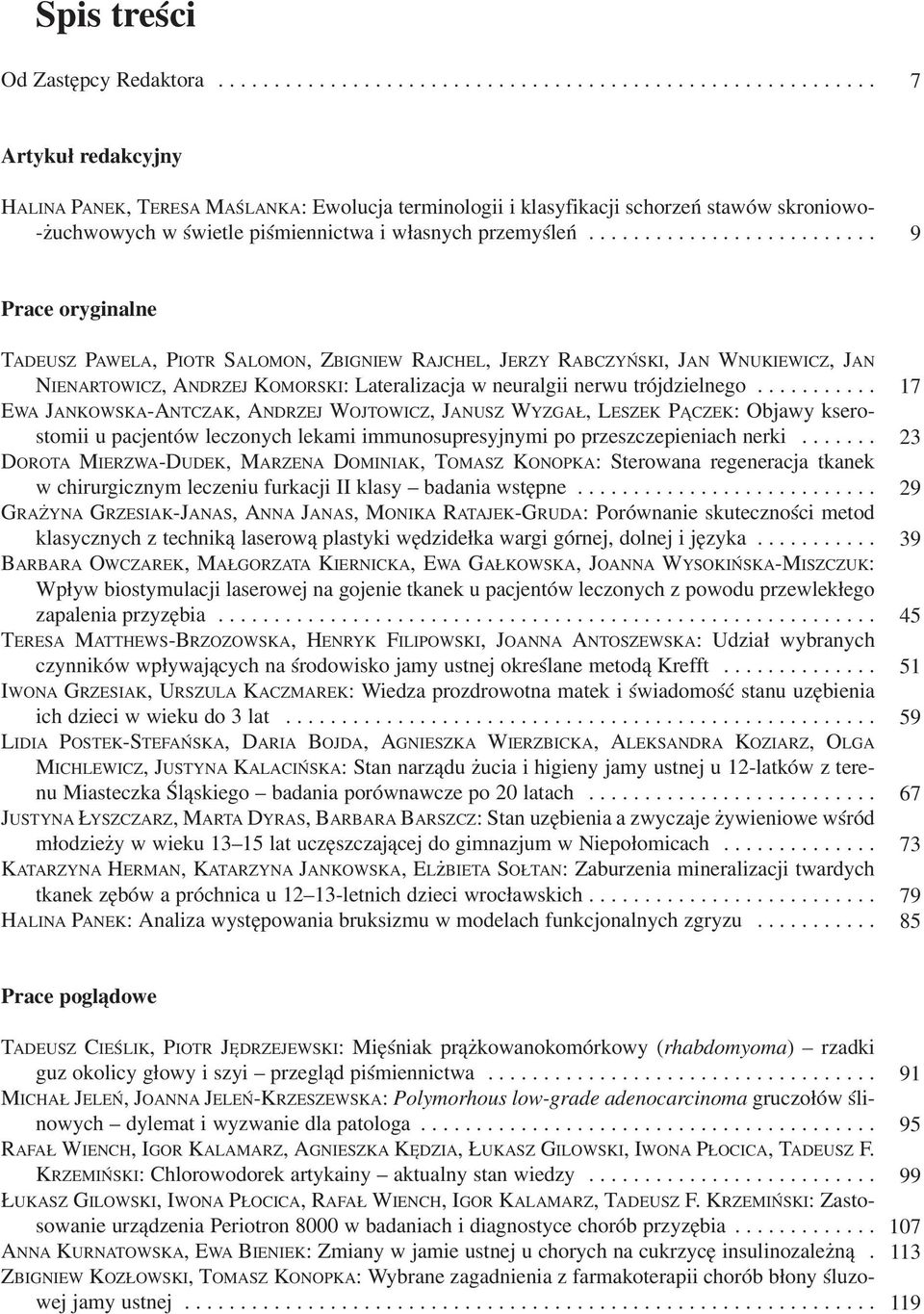 ......................... 9 Prace oryginalne TADEUSZ PAWELA, PIOTR SALOMON, ZBIGNIEW RAJCHEL, JERZY RABCZYŃSKI, JAN WNUKIEWICZ, JAN NIENARTOWICZ, ANDRZEJ KOMORSKI: Lateralizacja w neuralgii nerwu trójdzielnego.