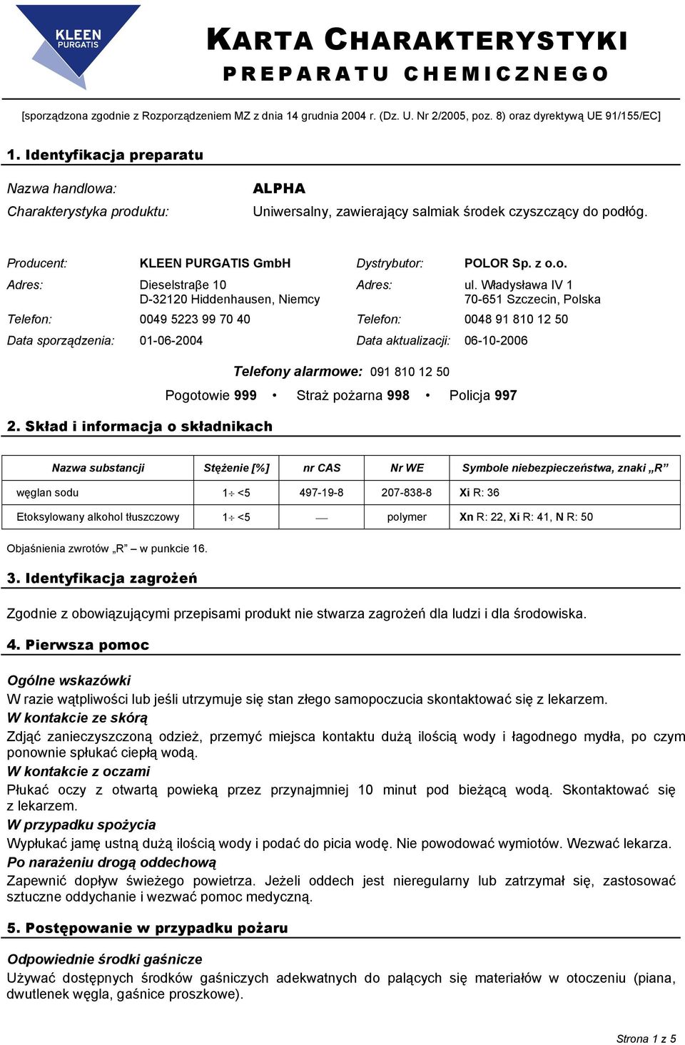 Skład i informacja o składnikach Telefony alarmowe: 091 810 12 50 Pogotowie 999 Straż pożarna 998 Policja 997 Nazwa substancji Stężenie [%] nr CAS Nr WE Symbole niebezpieczeństwa, znaki R węglan sodu