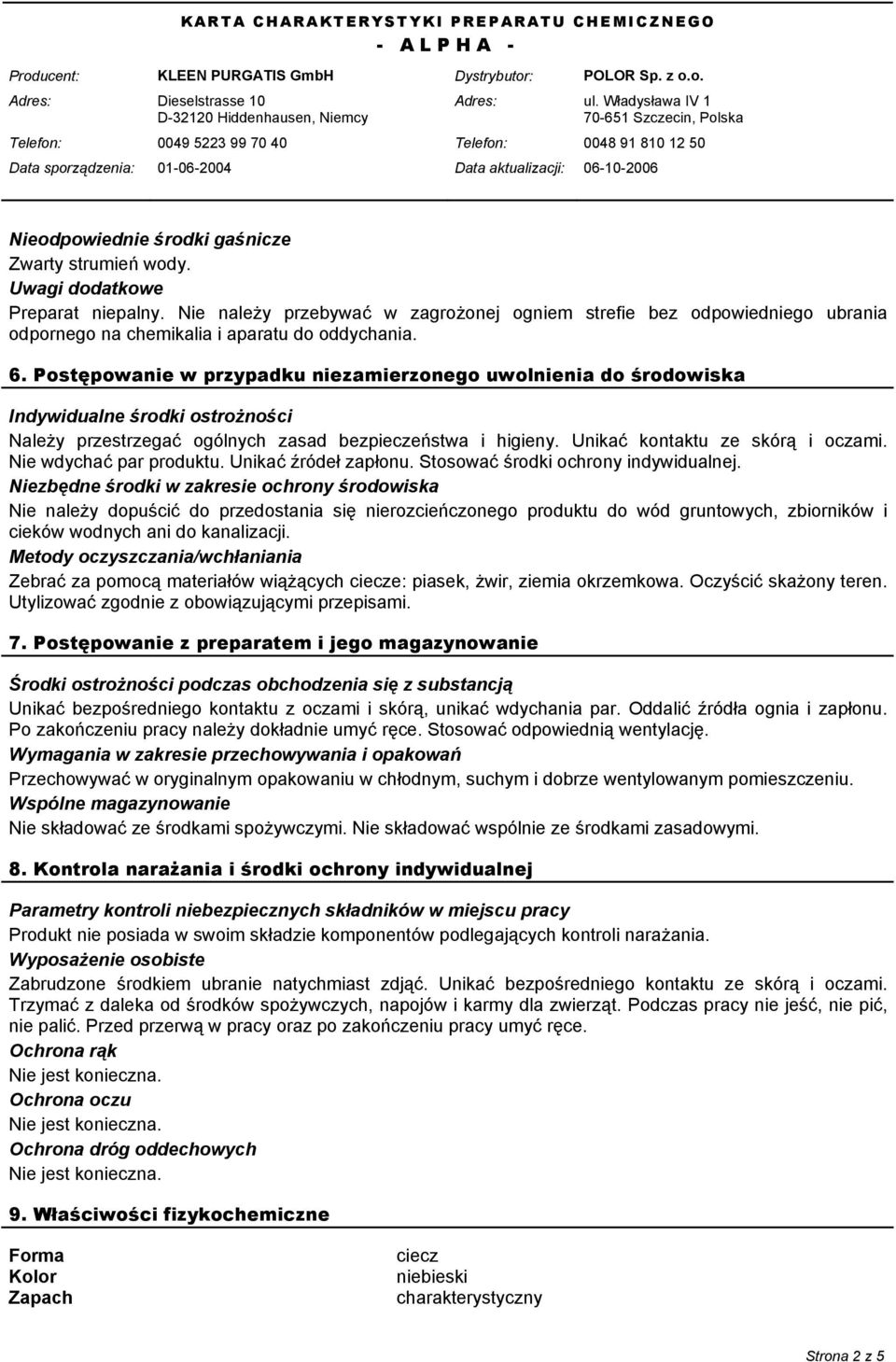 Postępowanie w przypadku niezamierzonego uwolnienia do środowiska Indywidualne środki ostrożności Należy przestrzegać ogólnych zasad bezpieczeństwa i higieny. Unikać kontaktu ze skórą i oczami.