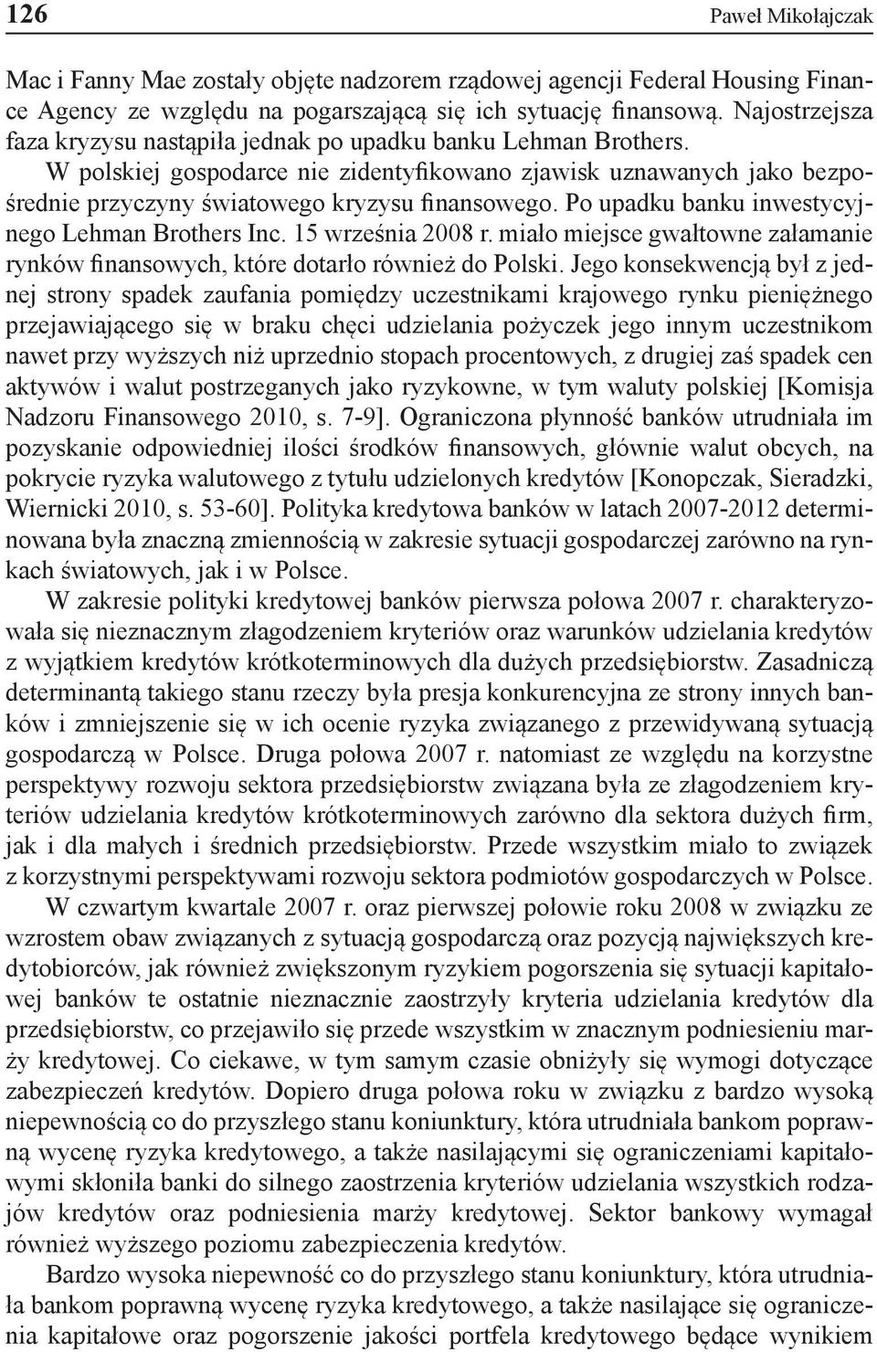 Po upadku banku inwestycyjnego Lehman Brothers Inc. 15 września 2008 r. miało miejsce gwałtowne załamanie rynków finansowych, które dotarło również do Polski.