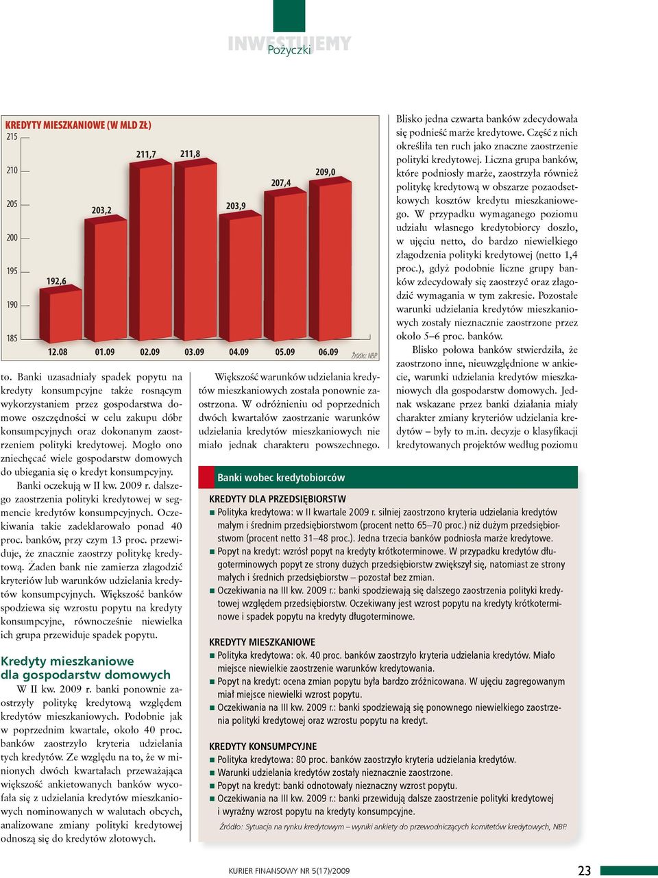 kredytowej. Mogło ono zniechęcać wiele gospodarstw domowych do ubiegania się o kredyt konsumpcyjny. Banki oczekują w II kw. 2009 r.