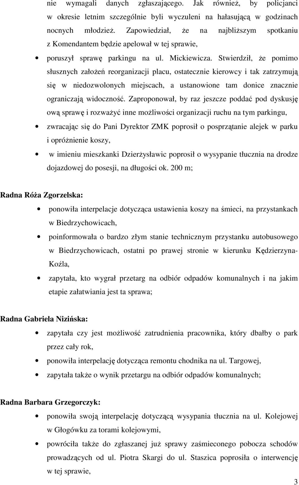 Stwierdził, że pomimo słusznych założeń reorganizacji placu, ostatecznie kierowcy i tak zatrzymują się w niedozwolonych miejscach, a ustanowione tam donice znacznie ograniczają widoczność.