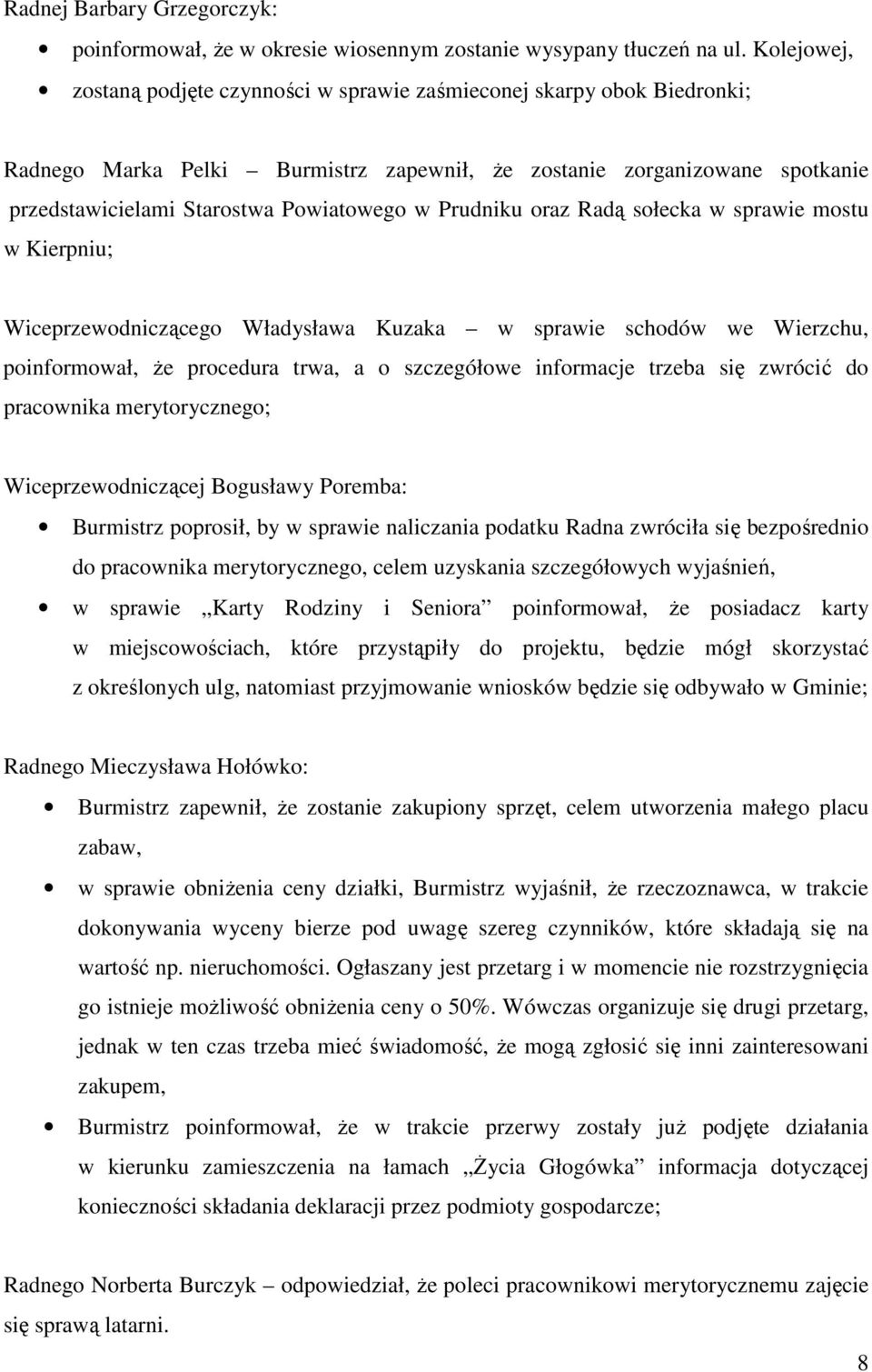 Prudniku oraz Radą sołecka w sprawie mostu w Kierpniu; Wiceprzewodniczącego Władysława Kuzaka w sprawie schodów we Wierzchu, poinformował, że procedura trwa, a o szczegółowe informacje trzeba się