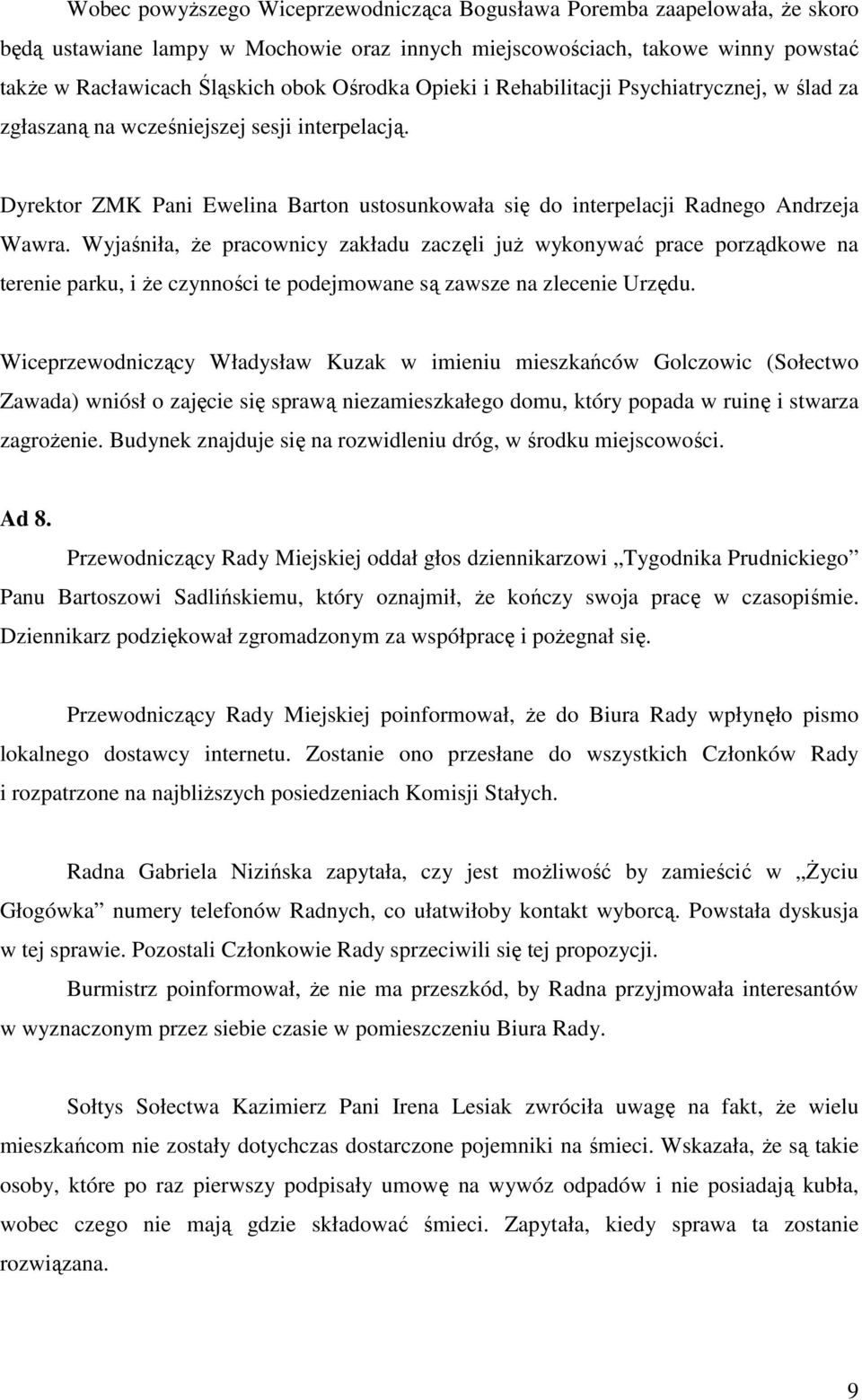 Wyjaśniła, że pracownicy zakładu zaczęli już wykonywać prace porządkowe na terenie parku, i że czynności te podejmowane są zawsze na zlecenie Urzędu.