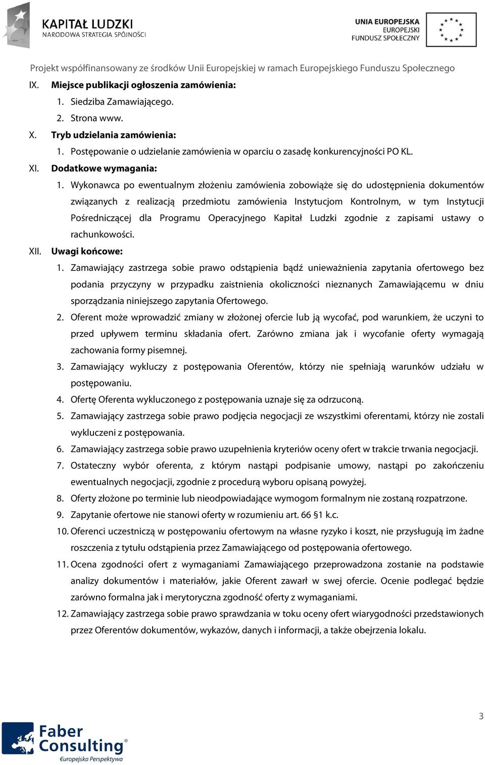 Wykonawca po ewentualnym złożeniu zamówienia zobowiąże się do udostępnienia dokumentów związanych z realizacją przedmiotu zamówienia Instytucjom Kontrolnym, w tym Instytucji Pośredniczącej dla