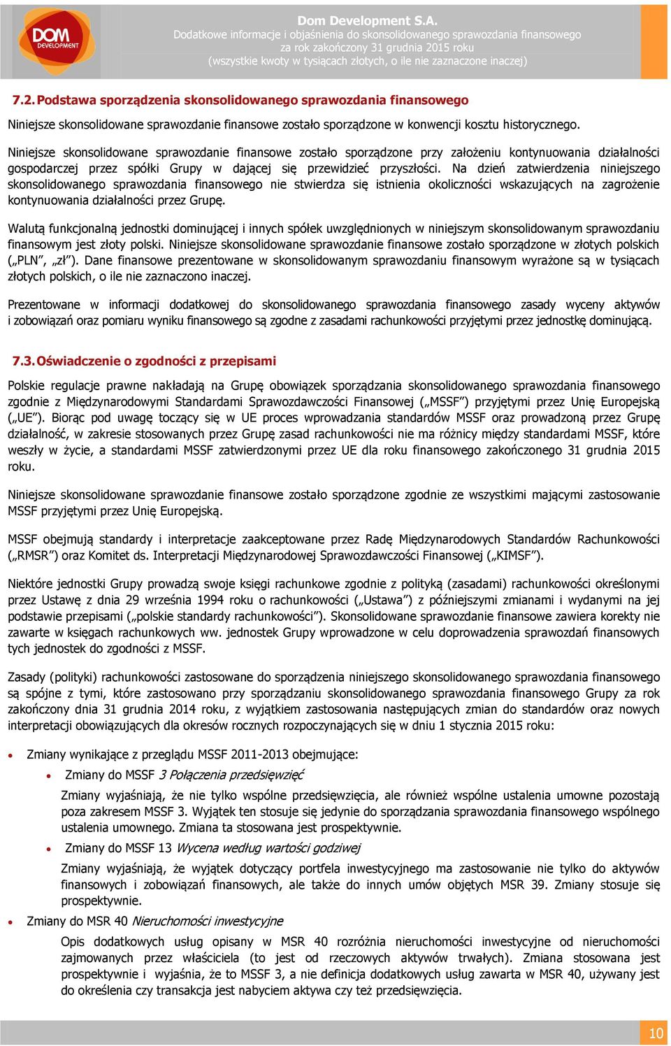 Na dzień zatwierdzenia niniejszego skonsolidowanego sprawozdania finansowego nie stwierdza się istnienia okoliczności wskazujących na zagrożenie kontynuowania działalności przez Grupę.